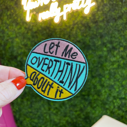Let Me Overthink About It Embroidered Patch