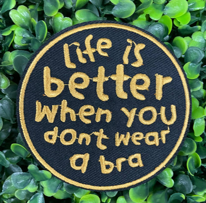 Life is Better When You Don't Wear a Bra Embroidered Patch